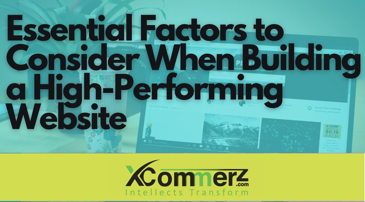 Essential Factors to Consider When Building a High-Performing Website