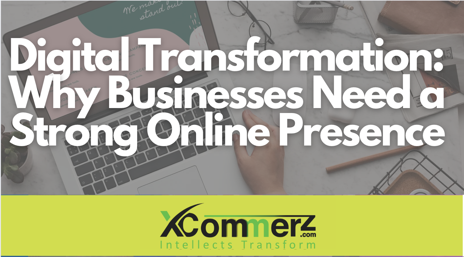 Digital Transformation: Why Businesses Need a Strong Online Presence