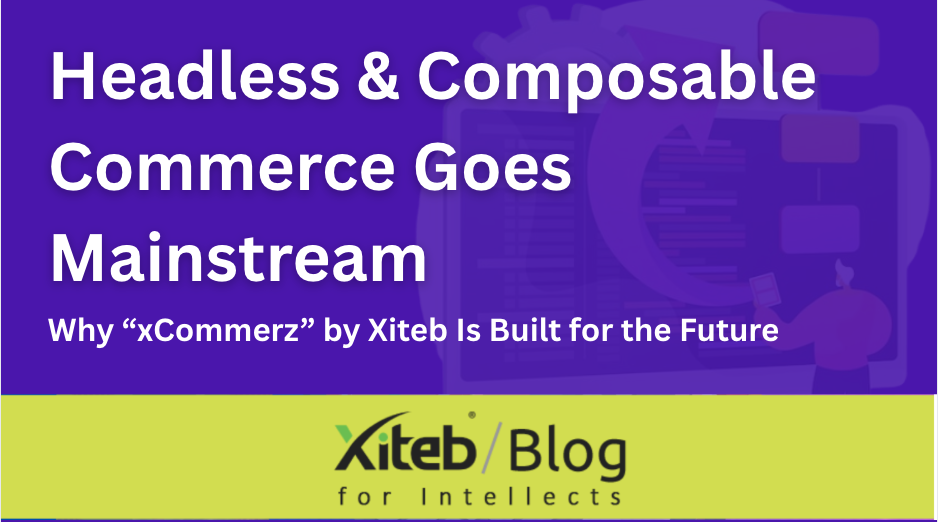 🔗 Headless & Composable Commerce Goes Mainstream — Why “xCommerz” by Xiteb Is Built for the Future